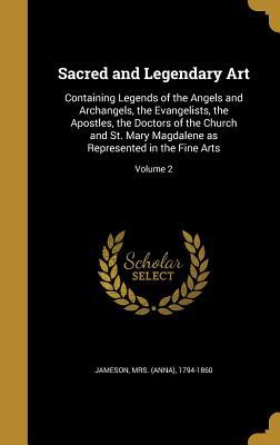 Download Sacred and Legendary Art: Containing Legends of the Angels and Archangels, the Evangelists, the Apostles, the Doctors of the Church and St. Mary Magdalene as Represented in the Fine Arts; Volume 2 - Anna Brownell Jameson | ePub