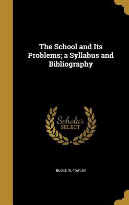 Read Online The School and Its Problems; A Syllabus and Bibliography - W. Fowler Bucke | ePub