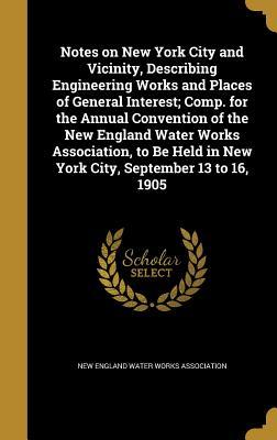 Full Download Notes on New York City and Vicinity, Describing Engineering Works and Places of General Interest; Comp. for the Annual Convention of the New England Water Works Association, to Be Held in New York City, September 13 to 16, 1905 - New England Water Works Association file in ePub