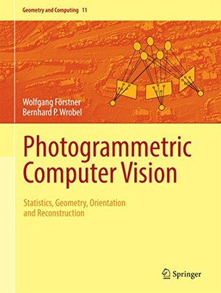 Download Photogrammetric Computer Vision: Statistics, Geometry, Orientation and Reconstruction (Geometry and Computing) - Wolfgang Förstner file in PDF
