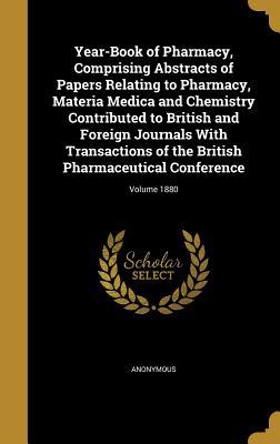 Read Year-Book of Pharmacy, Comprising Abstracts of Papers Relating to Pharmacy, Materia Medica and Chemistry Contributed to British and Foreign Journals with Transactions of the British Pharmaceutical Conference; Volume 1880 - Anonymous | PDF