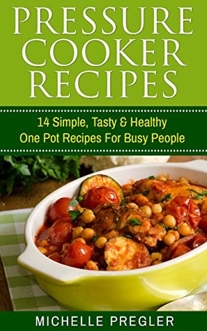 Read Pressure Cooker Recipes: 14 Simple, Tasty & Healthy One Pot Recipes For Busy People (Pressure Cooker, Crock Pot, Slow Cooker, Instant Pot Cookbook) - Michelle Pregler file in ePub