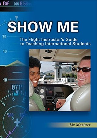 Read Online Show Me! The Flight Instructor's Guide to Teaching International Students - Liz Mariner | PDF