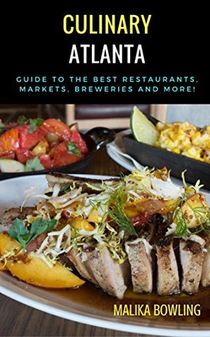 Download Culinary Atlanta: Guide to Best Restaurants, Markets, Breweries, and More! - Malika Bowling | PDF