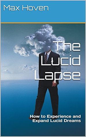 Read Online The Lucid Lapse: How to Experience and Expand Lucid Dreams - Max Hoven file in ePub