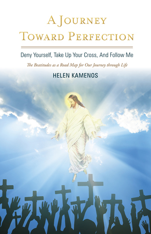 Full Download A Journey Toward Perfection: Deny Yourself, Take Up Your Cross, And Follow Me - Helen Kamenos | PDF