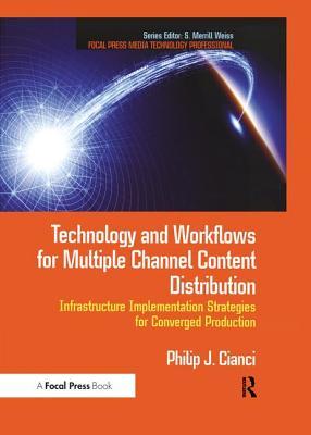 Read Online Technology and Workflows for Multiple Channel Content Distribution: Infrastructure Implementation Strategies for Converged Production - Philip J. Cianci | ePub