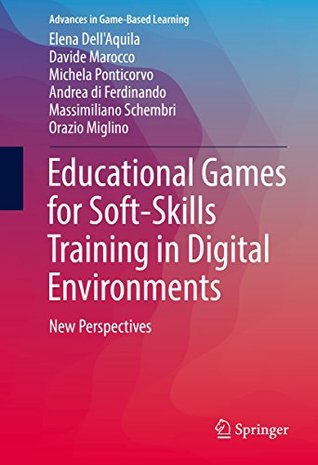 Read Online Educational Games for Soft-Skills Training in Digital Environments: New Perspectives (Advances in Game-Based Learning) - Elena Dell'aquila | PDF