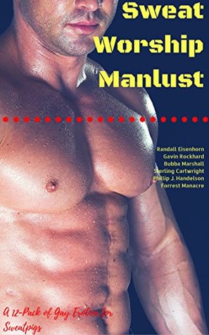 Read Sweat Worship Manlust: A 12-Pack of Gay Erotica for Sweatpigs (Sweat-Drenched Alpha Males) - Randall Eisenhorn file in PDF