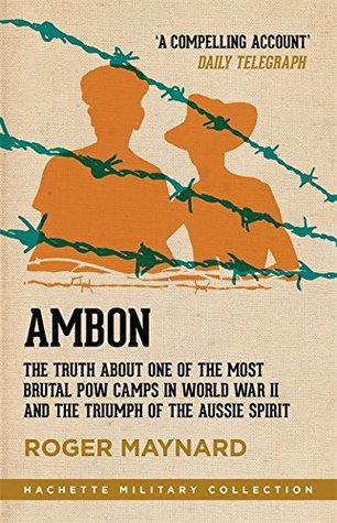 Full Download Ambon: The truth about one of the most brutal POW camps in World War II and the triumph of the Aussie spirit - Roger Maynard | PDF