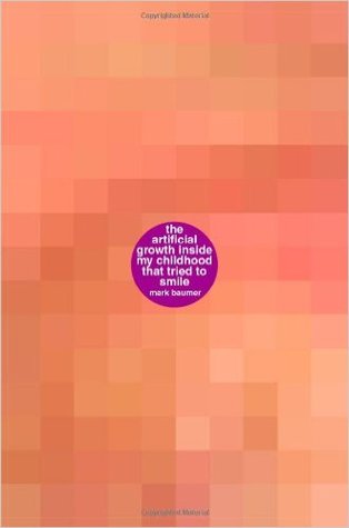 Read The Artificial Growth Inside My Childhood That Tried To Smile: A book about the artificial growth inside my childhood that tried to smile - Mark Baumer | ePub