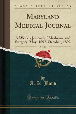 Read Maryland Medical Journal, Vol. 27: A Weekly Journal of Medicine and Surgery; May, 1892-October, 1892 (Classic Reprint) - A.K. Bond | ePub