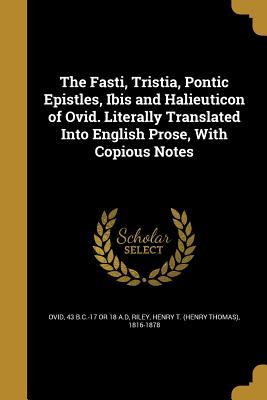 Full Download The Fasti, Tristia, Pontic Epistles, Ibis and Halieuticon of Ovid. Literally Translated Into English Prose, with Copious Notes - Ovid file in ePub
