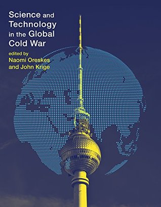 Download Science and Technology in the Global Cold War (Transformations: Studies in the History of Science and Technology) - Naomi Oreskes file in PDF