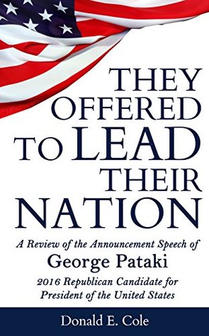 Full Download They Offered to Lead Their Nation: A Review of the Announcement Speech of George Pataki 2016 Republican Candidate for President of the United States - Donald Cole | ePub