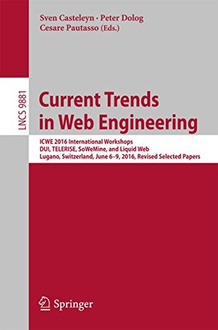Download Current Trends in Web Engineering: ICWE 2016 International Workshops, DUI, TELERISE, SoWeMine, and Liquid Web, Lugano, Switzerland, June 6-9, 2016. Revised  Applications, incl. Internet/Web, and HCI) - Casteleyn | ePub