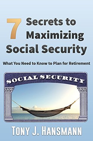 Read Online 7 Secrets to Maximizing Social Security: What You Need to Know to Plan for Retirement - Tony Hansmann file in PDF