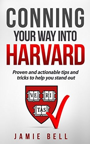 Read Conning Your Way Into Harvard: Proven and actionable tips and tricks to help you stand out - Jamie Bell file in PDF