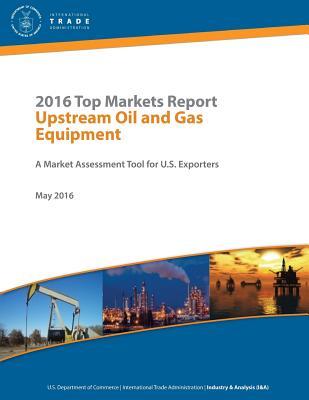 Read 2016 Top Markets Report Upstream Oil and Gas Equipment - U.S. Department of Commerce file in ePub