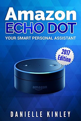 Download Amazon Echo Dot: Your Smart Personal Assistant (Smart Home) - Danielle Kinley | PDF