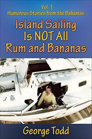 Download Island Sailing Is Not All Rum and Bananas: Humorous Stories From The Bahamas - George Todd | PDF