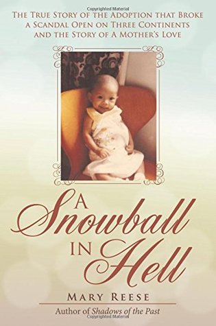 Full Download A Snowball in Hell: The True Story of the Adoption That Broke a Scandal Open on Three Continents and the Story of a Mother's Love - Mary Reese | ePub