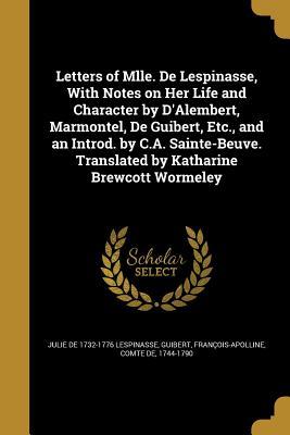 Read Letters of Mlle. de Lespinasse, with Notes on Her Life and Character by D'Alembert, Marmontel, de Guibert, Etc., and an Introd. by C.A. Sainte-Beuve. Translated by Katharine Brewcott Wormeley - Julie de Lespinasse file in PDF