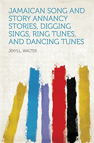 Download Jamaican Song and Story Annancy stories, digging sings, ring tunes, and dancing tunes - Walter Jekyll | PDF