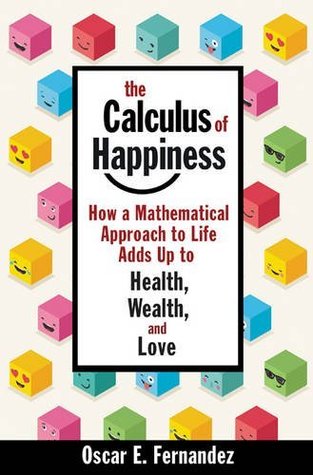 Read The Calculus of Happiness: How a Mathematical Approach to Life Adds Up to Health, Wealth, and Love - Oscar E Fernandez | ePub