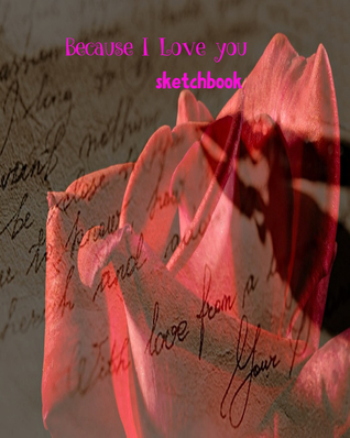 Read Because I Love You Sketchbook: Large 8 X 10 Blank, white, unlined, 100 pages. Freely to write, sketch, draw and paint on for all. Great Valentine's  beloved one. (Love and Valentine) (Volume 14) - J.A. Jetaime | PDF