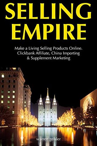 Read SELLING EMPIRE: Make a Living Selling Products Online. Clickbank Affiliate, China Importing & Supplement Marketing - Warren Geisler file in PDF
