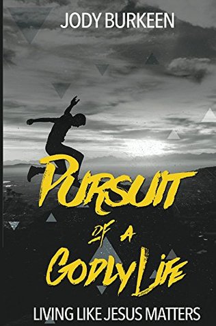 Read Online Pursuit of a Godly Life: Living Like Jesus Matters - Jody Burkeen | ePub