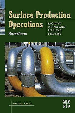 Read Online Surface Production Operations: Volume III: Facility Piping and Pipeline Systems: 3 - Maurice I. Stewart | PDF