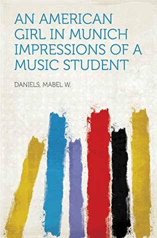Download An American Girl in Munich Impressions of a Music Student - Mabel W. Daniels | PDF