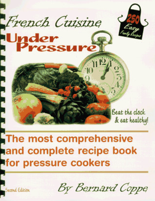 Read French cuisine Under Pressure: The most comprehensive and complete recipe book for pressure cooker 250 easy family recipes - Bernard Coppe file in ePub
