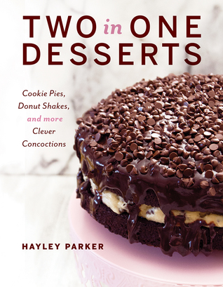 Full Download Two in One Desserts: Cookie Pies, Cupcake Shakes, and More Clever Concoctions - Hayley Parker | PDF