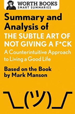 Download Summary and Analysis of The Subtle Art of Not Giving a F*ck: A Counterintuitive Approach to Living a Good Life: Based on the Book by Mark Manson - Worth Books | ePub