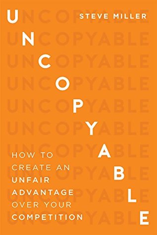 Read Online Uncopyable: How To Create An Unfair Advantage Over Your Competition - Steve Miller | PDF
