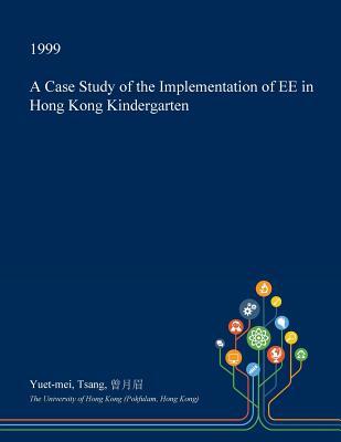 Full Download A Case Study of the Implementation of Ee in Hong Kong Kindergarten - Yuet-Mei Tsang file in PDF