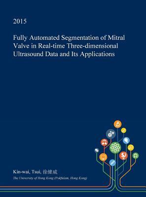 Download Fully Automated Segmentation of Mitral Valve in Real-Time Three-Dimensional Ultrasound Data and Its Applications - Kin-Wai Tsui | PDF
