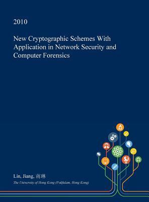 Read Online New Cryptographic Schemes with Application in Network Security and Computer Forensics - Lin Jiang | ePub