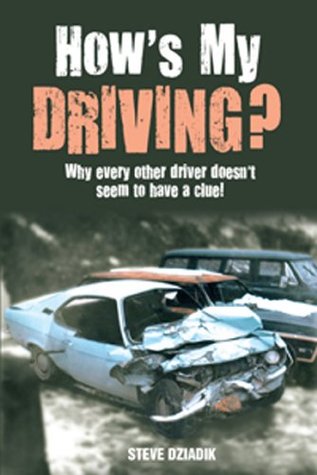 Full Download How's My Driving? Why every other driver doesn't seem to have a clue! - Steve Dziadik | ePub