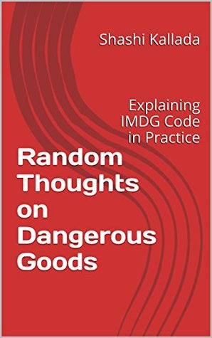 Full Download Random Thoughts on Dangerous Goods: Explaining IMDG Code in Practice - Shashi Kallada | ePub