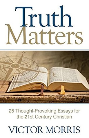 Read Truth Matters: 25 Thought-Provoking Essays for 21st Century Christians - Victor Morris file in PDF