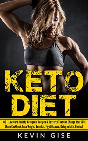 Read Keto Diet: 100  Low-Carb Healthy Ketogenic Recipes & Desserts That Can Change Your Life! (Keto Cookbook, Lose Weight, Burn Fat, Fight Disease, Ketogenic Fat Bombs) - Kevin Gise | ePub