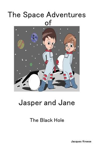 Full Download The Space Adventures of Jasper and Jane The Black Hole - Jacques Kroese | PDF