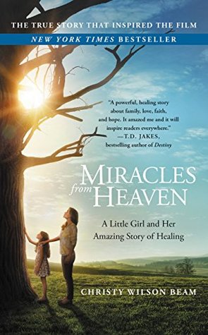 Download Miracles from Heaven: A Little Girl, Her Journey to Heaven, and Her Amazing Story of Healing - Christy Wilson Beam | PDF