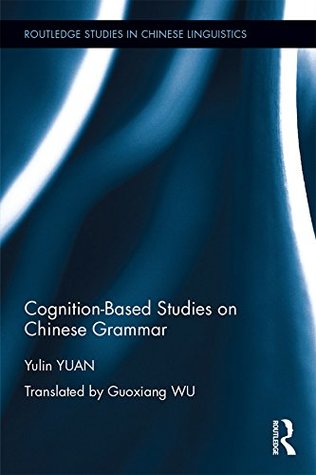 Download Cognition-Based Studies on Chinese Grammar (Routledge Studies in Chinese Linguistics) - Yulin Yuan | ePub