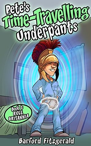 Read Online Pete's Time-travelling Underpants (Book 1: Rule Britannia): An historical adventure for children aged 8-12 - Barford Fitzgerald file in PDF