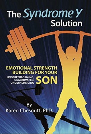 Read Online The Syndrome Y Solution: Emotional Strength Building For Your Underperforming, Unmotivated, Underacheiving Son - Karen Chesnutt | PDF